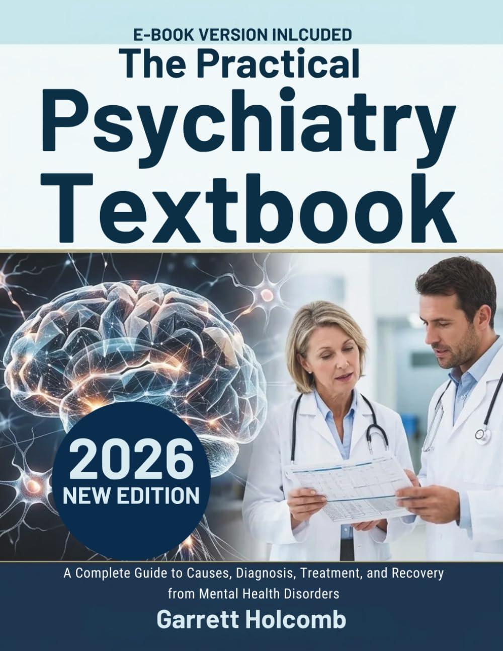 The Practical Psychiatry Textbook: A Complete Guide to Causes, Diagnosis, Treatment, and Recovery from Mental Health Disorders (The Psyche Atlas Library) by Garrett Holcomb