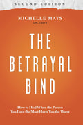 The Betrayal Bind: How to Heal When the Person You Love the Most Hurts You the Worst, Second Edition by Michelle Mays LPC CSAT-S