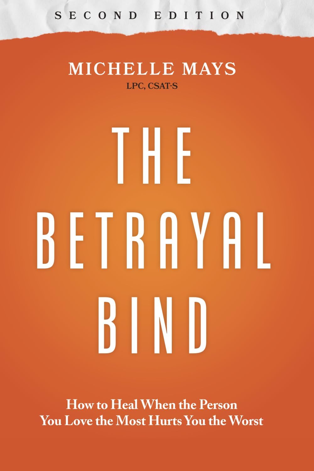 The Betrayal Bind: How to Heal When the Person You Love the Most Hurts You the Worst, Second Edition by Michelle Mays LPC CSAT-S