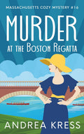 MURDER AT THE BOSTON REGATTA: Cozy Historical Mystery (Massachusetts Cozy Mystery) by ANDREA KRESS