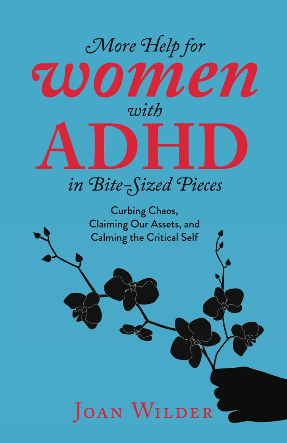 More Help for Women with ADHD in Bite-Sized Pieces: Curbing Chaos, Claiming Our Assets, and Calming the Critical Self (A Personal Look at Women with ADHD) by Joan Wilder