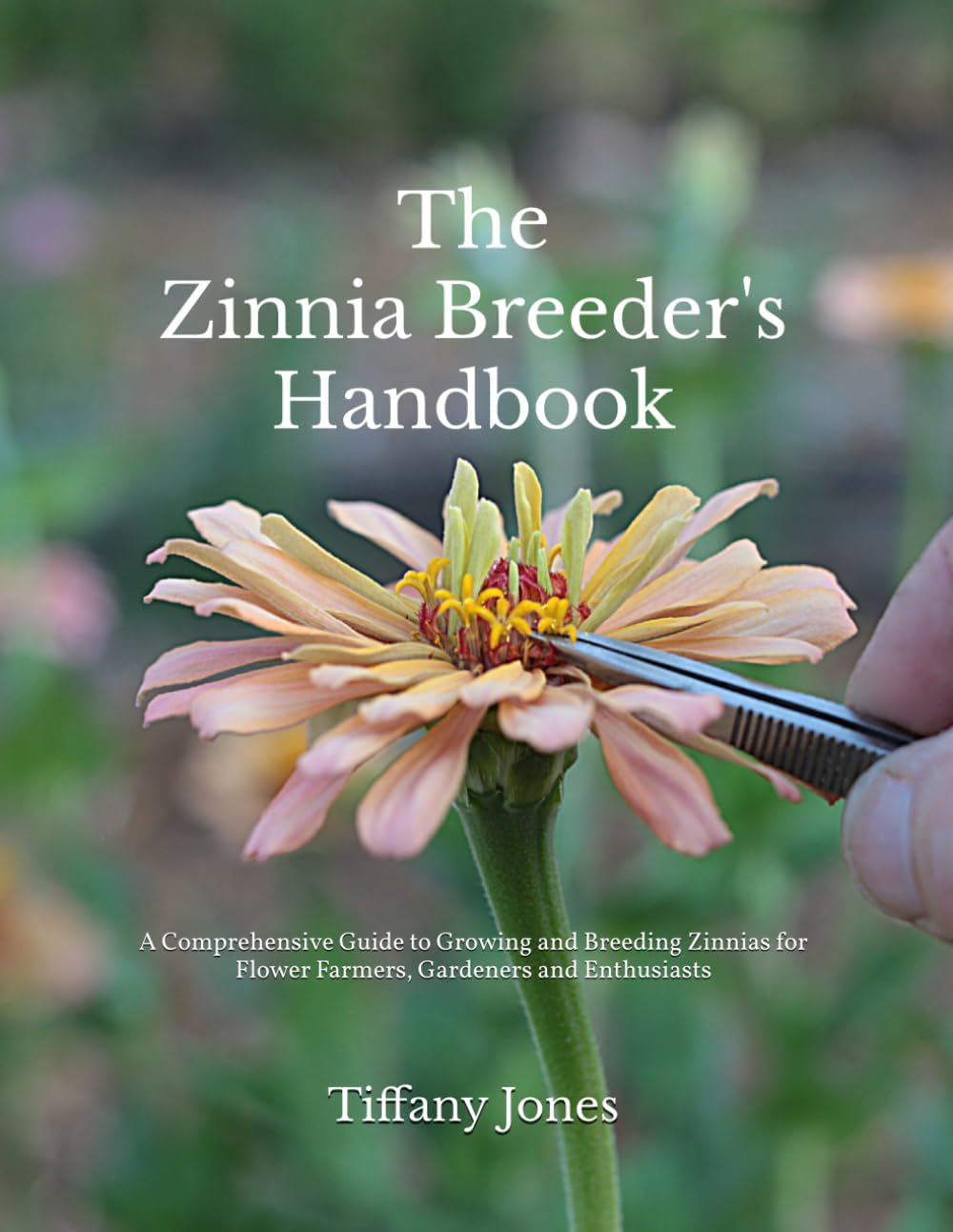 THE ZINNIA BREEDER'S HANDBOOK: A Comprehensive Guide for Flower Farmers, Gardeners and Enthusiasts by Tiffany Jones
