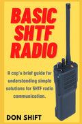 Basic SHTF Radio: A cop's brief guide for understanding simple solutions for SHTF radio communication. by Don Shift