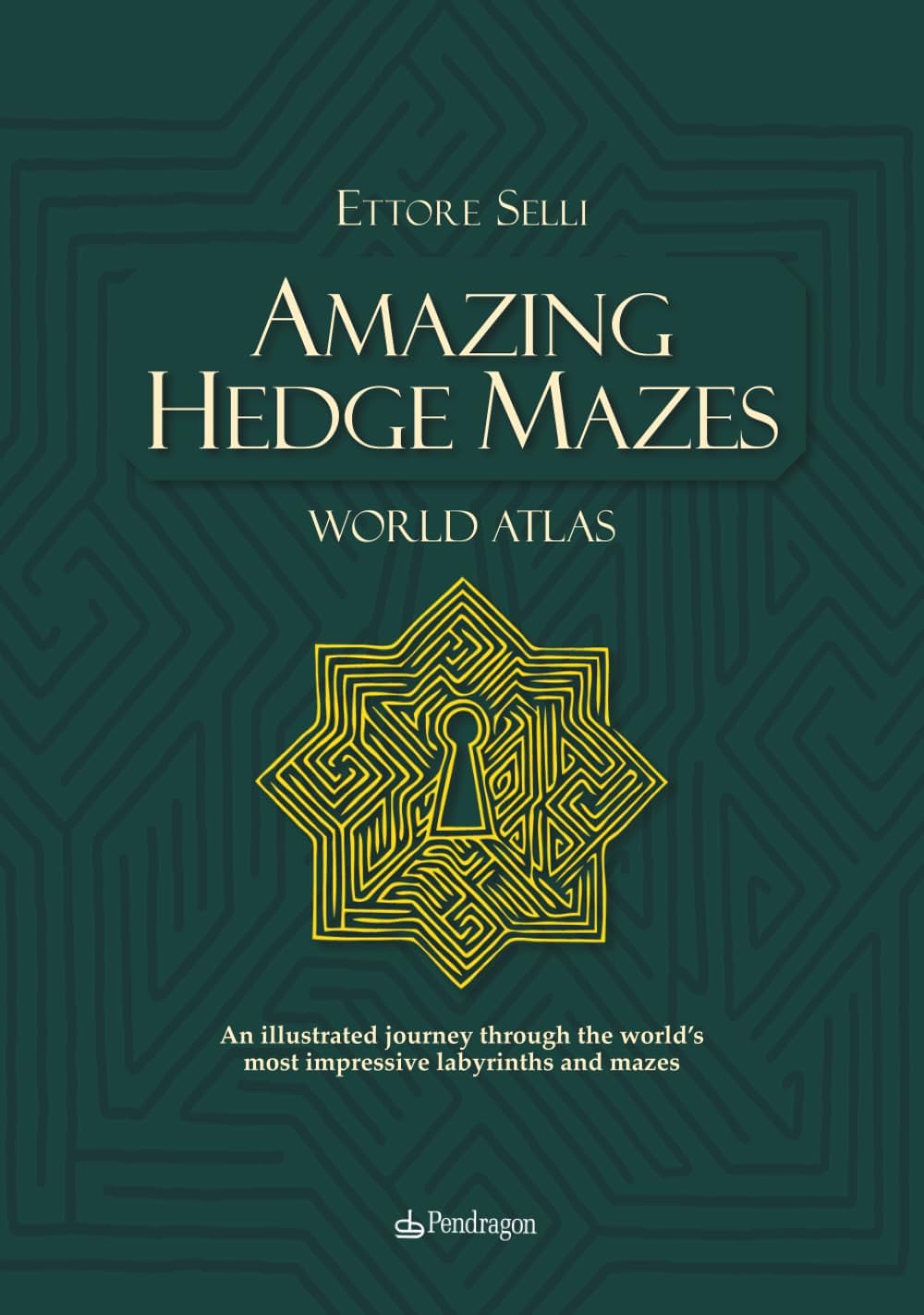Amazing Hedge Mazes. WORLD ATLAS: An illustrated journey through the world’s most impressive labyrinths and mazes by Dr. Ettore Selli