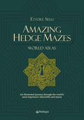 Amazing Hedge Mazes. WORLD ATLAS: An illustrated journey through the world’s most impressive labyrinths and mazes by Dr. Ettore Selli