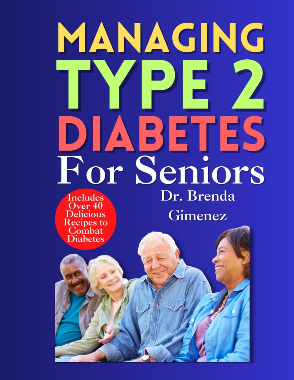 Managing Type 2 Diabetes for Seniors: “Empowering Your Later Years: Expert advice, balanced meals and comprehensive strategies to effectively manage type 2 diabetes!” by Dr Brenda Gimenez