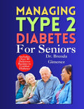 Managing Type 2 Diabetes for Seniors: “Empowering Your Later Years: Expert advice, balanced meals and comprehensive strategies to effectively manage type 2 diabetes!” by Dr Brenda Gimenez