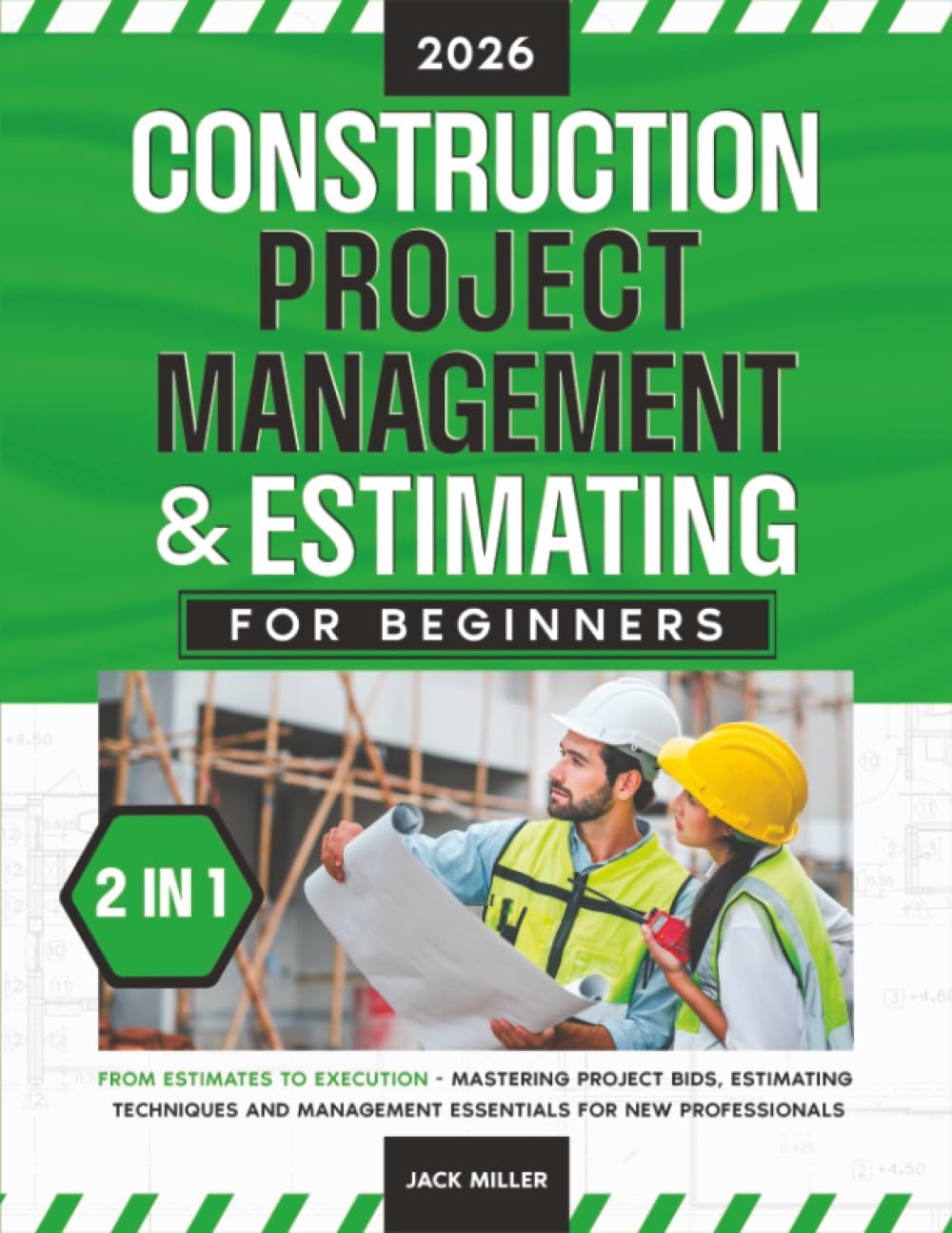 Construction Project Management & Estimating for Beginners: [2 in 1] From Estimates to Execution - Mastering Project Bids, Estimating Techniques and Management Essentials for New Professionals by Jack Miller
