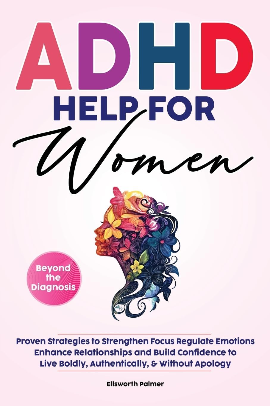 ADHD Help For Women Beyond the Diagnosis by Ellsworth Palmer