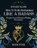 Write Romantasy Like a Badass Prophecies and Passion: Plotting Romantasy by Imogen Blake