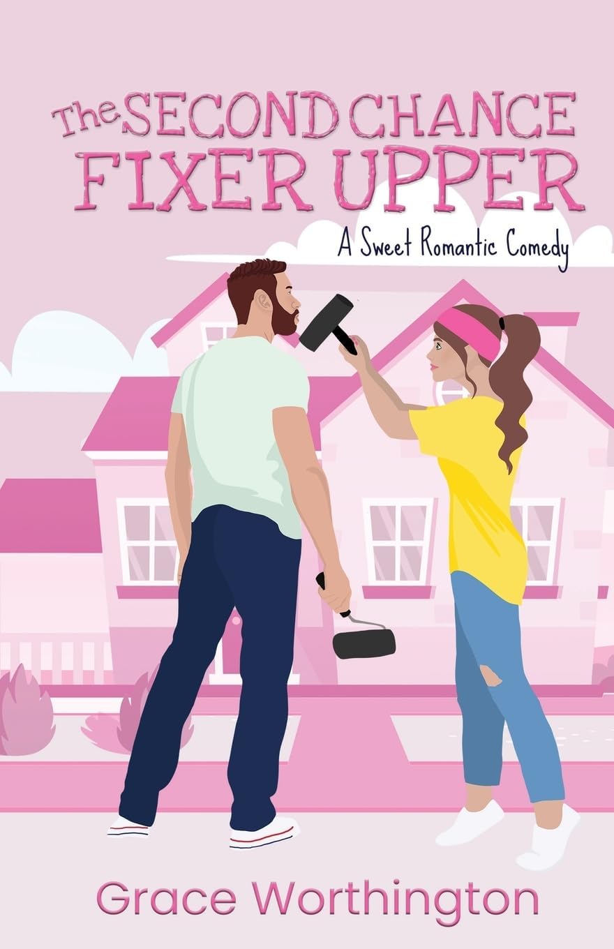 The Second Chance Fixer Upper: A Sweet Romantic Comedy (Renovation Romance Sweet RomCom Series) by Grace Worthington