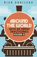 Around the World with 80 Family Devotionals: Volume 2 by Rich Aguilera