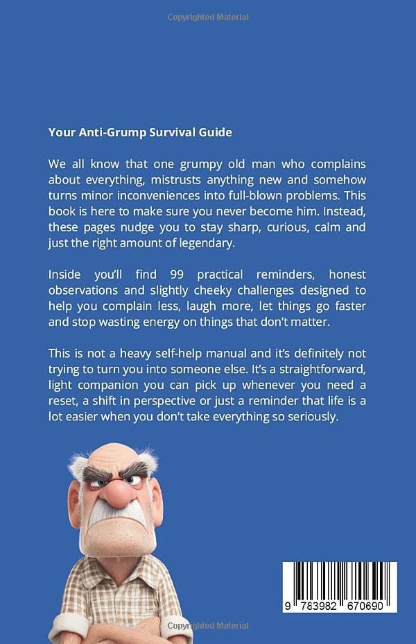 99 Ways Not to Become a Grumpy Old Man: A Funny Self-Help Book for Those Who Haven’t Given Up Yet | Gift for Men by John Howley