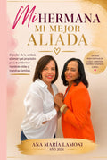 MI HERMANA MI MEJOR ALIADA: El poder de la unidad, el amor y el propósito para transformar nuestras vidas y nuestras familias. (Spanish Edition) by Ana María Lamoni