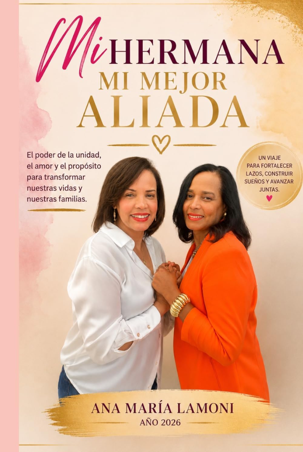 MI HERMANA MI MEJOR ALIADA: El poder de la unidad, el amor y el propósito para transformar nuestras vidas y nuestras familias. (Spanish Edition) by Ana María Lamoni