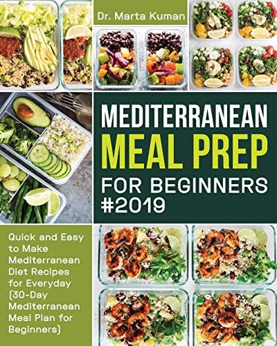 Mediterranean Meal Prep for Beginners #2019: Quick and Easy to Make Mediterranean Diet Recipes for Everyday (30-Day Mediterranean Meal Plan for Beginners) by Dr Marta Kuman