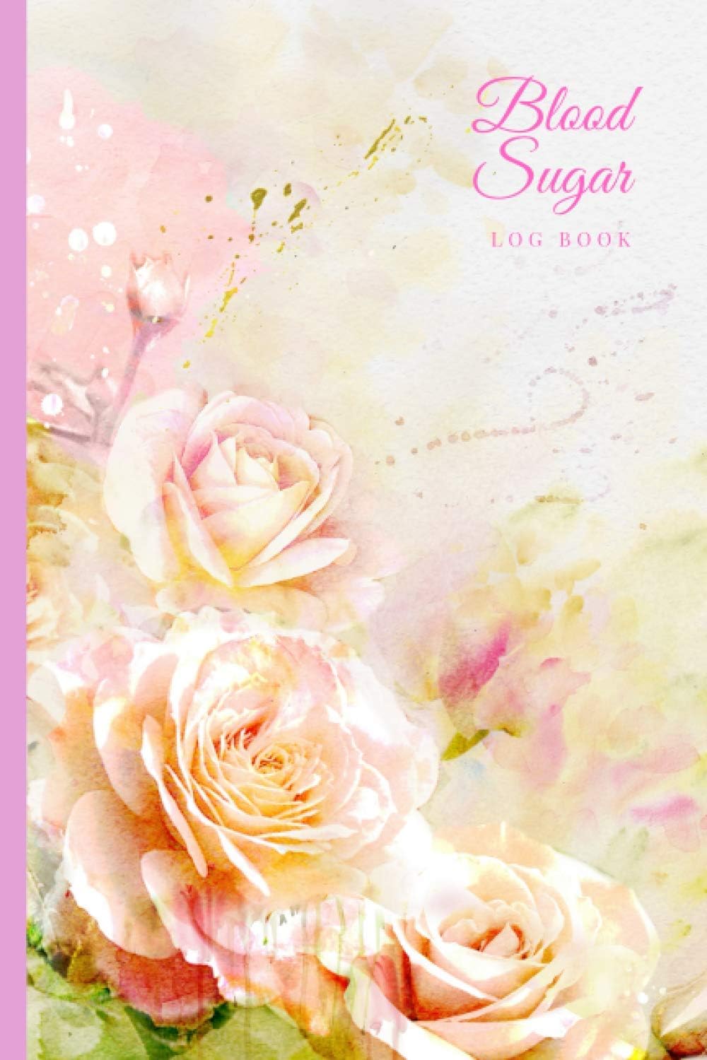Blood Sugar Log Book: Weekly Diabetes Log Book Blood Sugar Diary for 2 Years of Recording (4-Time Before-After) | Diabetic Daily Blood Glucose ... Level Test & Monitor for Women – Pink Roses by Diane Wellness Studio