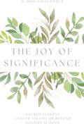 The Joy of Significance: Sacred Lessons Cancer Taught Me Beyond Divinity School by Mr. Raphael Brockman Pierce