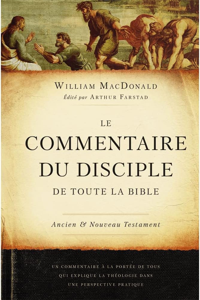 Believer's Bible Commentary, William MacDonald, Le Commentaire Du Disciple de Toute La Bible by William MacDonald