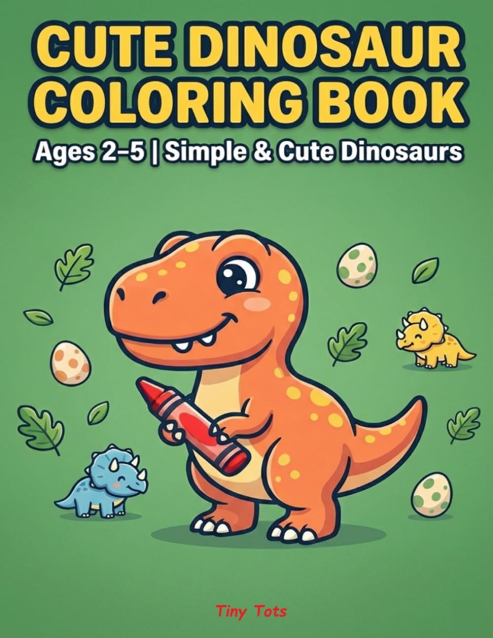 Dinosaur Coloring Book for Toddlers: Cute & Easy Coloring Pages for Ages 2–5: 77 Pages of Dinosaur Fun, Not Just Coloring — Puzzles, Mazes & More for Early Learning by Tiny Tots