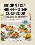 The Simple GLP-1 High-Protein Cookbook: Eat Less, Stay Full, and Lose Weight with Easy Portion-Smart Meals—includes a 30-Day Meal Plan by BRYAN FORSTER
