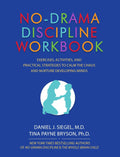 No-Drama Discipline Workbook: Exercises, Activities, and Practical Strategies to Calm The Chaos and Nurture Developing Minds by Daniel J Siegel