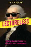 Lectureless: Teaching History to Engage and Empower by Dan Lewer