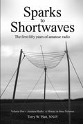 Sparks to Shortwaves: The First Fifty Years of Amateur Radio (Ham Radio Books by NN4Y) by Terry w. Platt NN4Y
