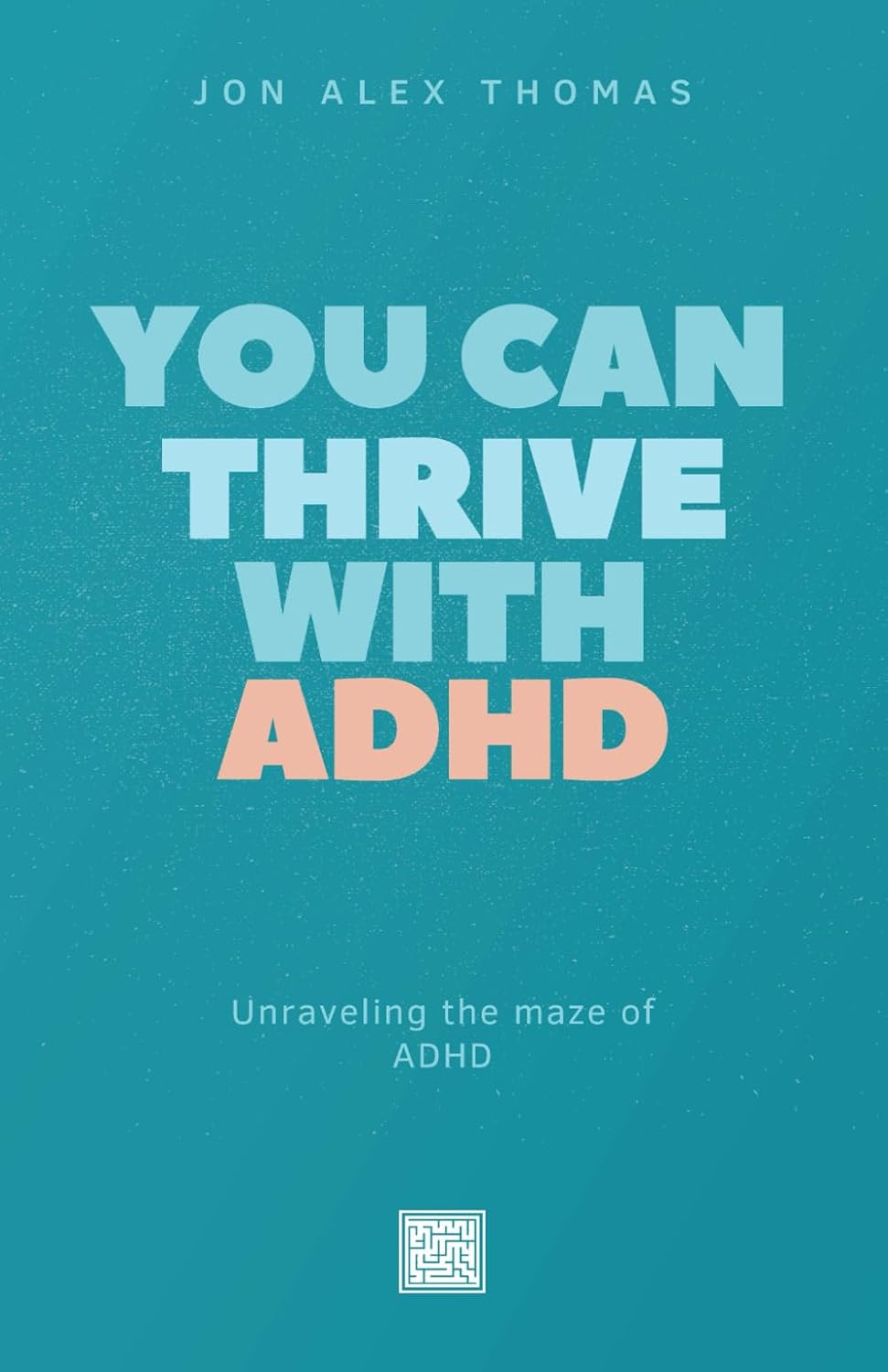 You Can Thrive With ADHD by Jon Alex Thomas