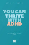 You Can Thrive With ADHD by Jon Alex Thomas