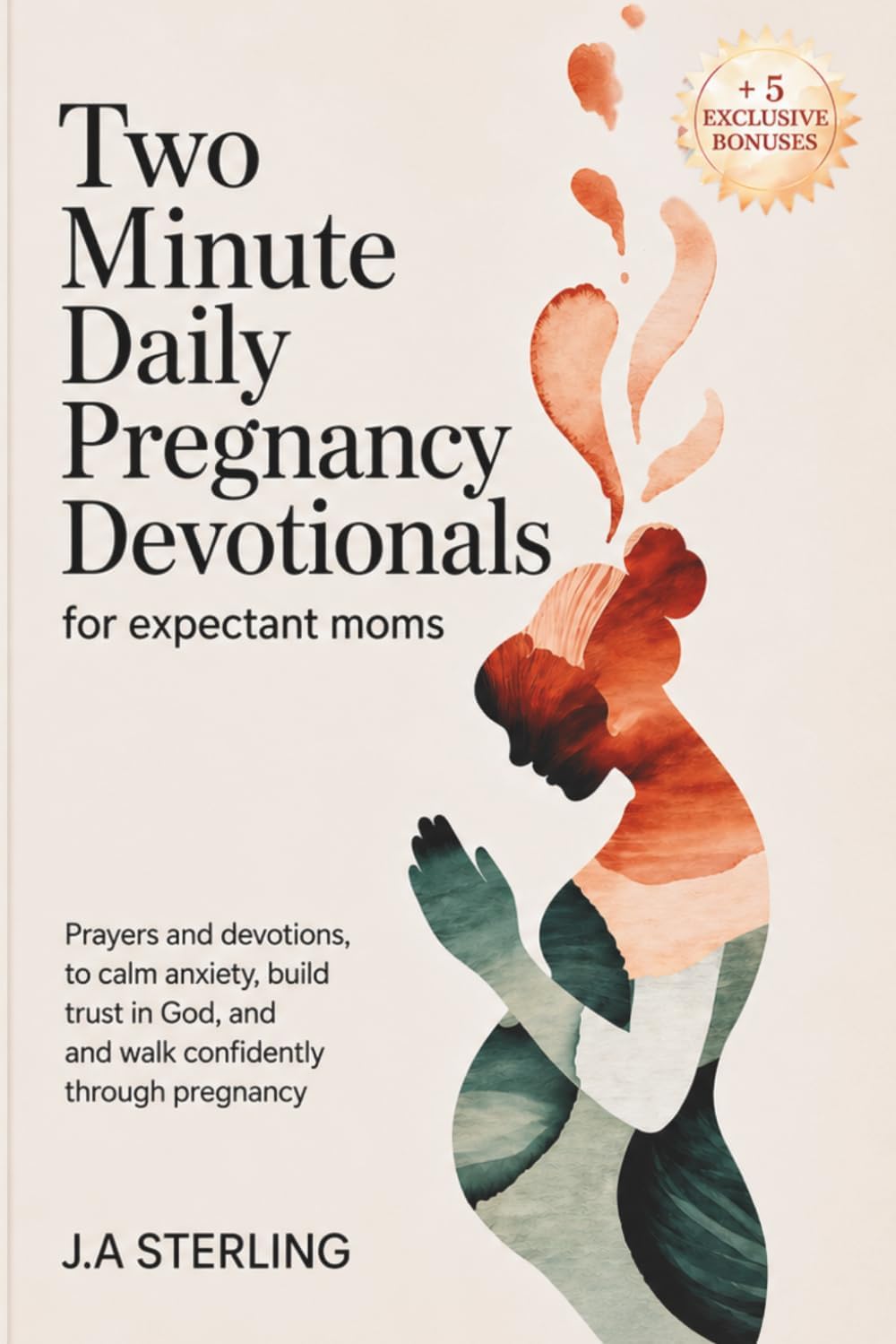 Two Minute Daily Pregnancy Devotionals for Expectant Moms: Prayers and Devotions to Calm Anxiety, Build Trust in God, and Walk Confidently Through Pregnancy by J.A Sterling