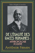 De l’égalité des races humaines : Anthropologie positive Édition intégrale et annotée (French Edition) by Anténor Firmin