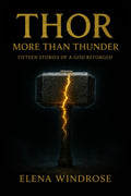 THOR: MORE THAN THUNDER: Fifteen Stories of a God Reforged | Norse Mythology Retelling for Adult Readers by Elena Windrose