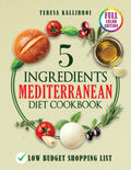 5 Ingredients Mediterranean Diet Cookbook: Quick and Nutritious Recipes for the Whole Family with the Quality of the Mediterranean Diet: Save Time, Reduce Stress with Just a Few Essential Ingredients by Teresa Kallirroi