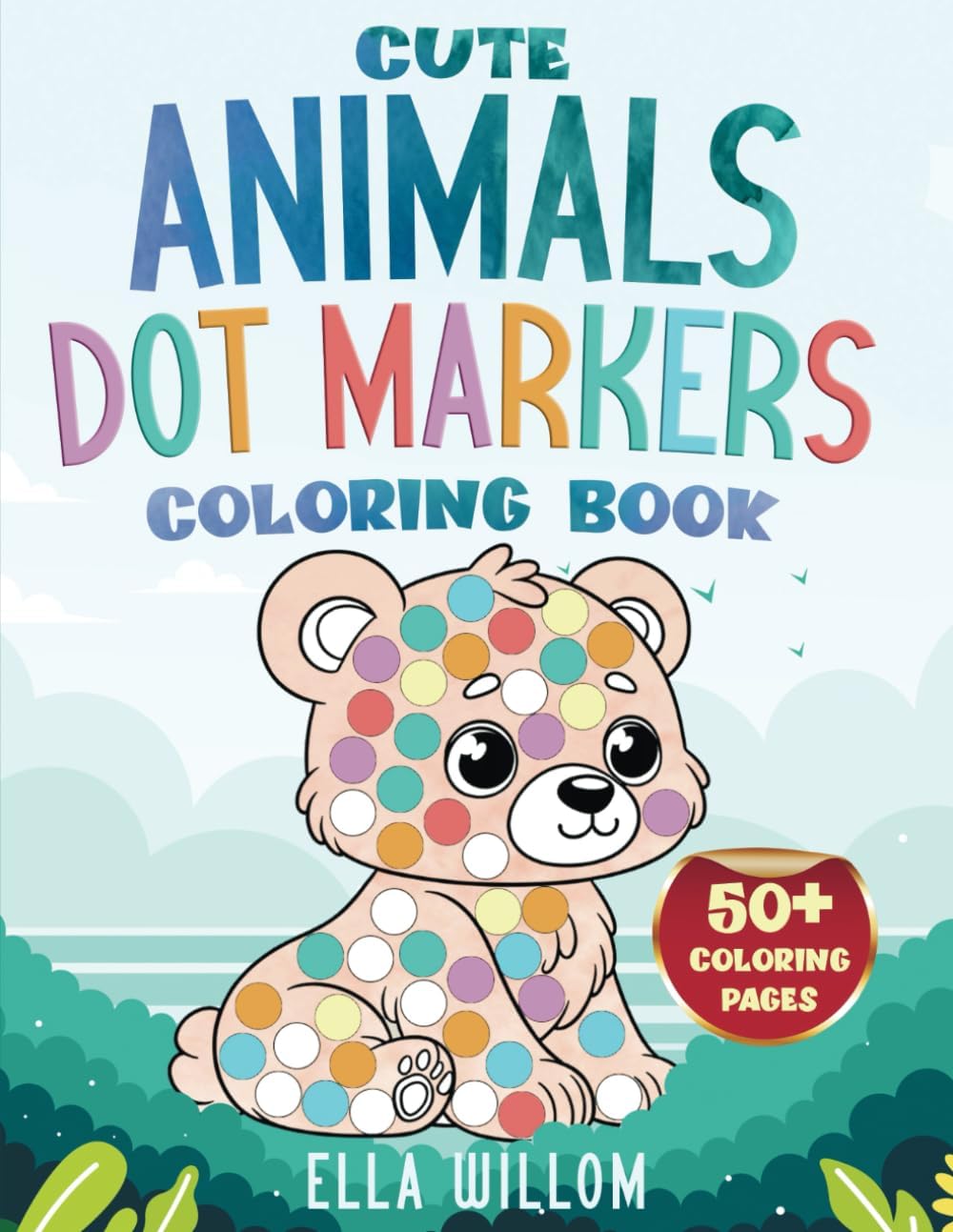 Cute Animals Dot Markers Coloring Book: 50+ Fun & Easy Dot Coloring Pages for Kids, Boys & Girls – Perfect for Baby, Toddler, Preschool Ages 1-3, 2-4, 3-5 by Ella Willom
