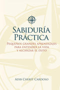 SABIDURÍA PRÁCTICA: PEQUEÑOS GRANDES APRENDIZAJES PARA ENTENDER LA VIDA Y ALCANZAR EL ÉXITO (Spanish Edition) by ADIB CHERIT