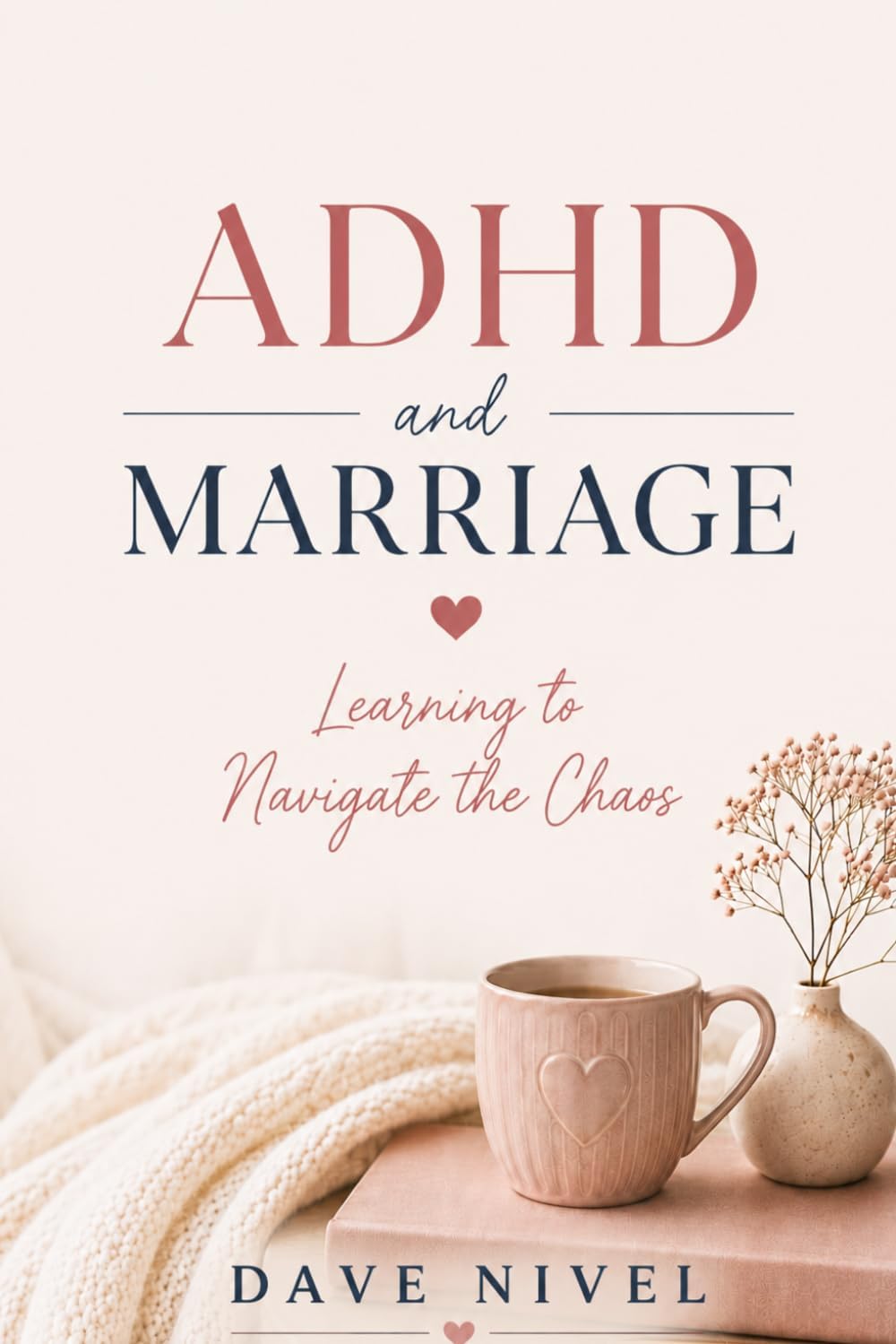 ADHD and Marriage: How to Rebuild Trust, Restore Connection, and Build a Partnership That Works for Both of You (Marriage & Relationship Survival Guide Series) by Dave Nivel
