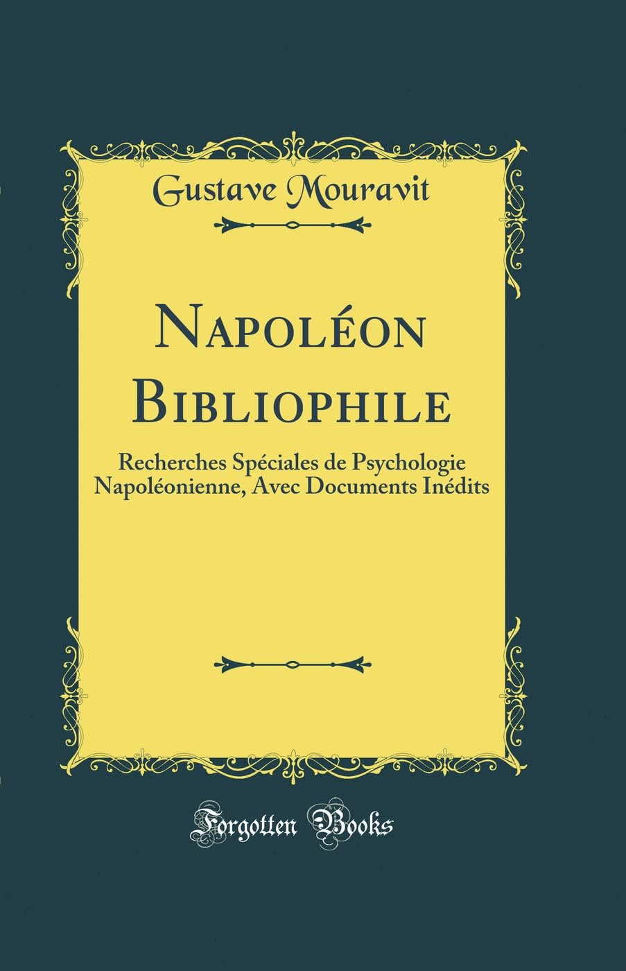 Napoléon Bibliophile: Recherches Spéciales de Psychologie Napoléonienne, Avec Documents Inédits (Classic Reprint) (French Edition) by Gustave Mouravit