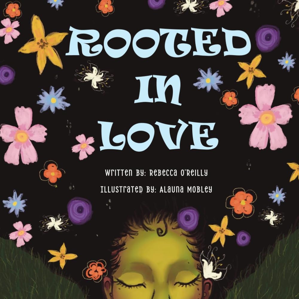 Rooted In Love: A Rhyming Children’s Book About Gratitude, Mindfulness, and Connecting with Nature for Children Ages 3-6 by Rebecca O'Reilly