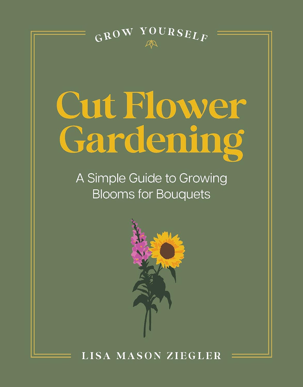 Cut Flower Gardening: A Simple Guide to Growing Blooms for Bouquets (Grow Yourself) by Lisa Mason Ziegler