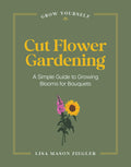 Cut Flower Gardening: A Simple Guide to Growing Blooms for Bouquets (Grow Yourself) by Lisa Mason Ziegler