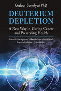 Deuterium Depletion: A New Way in Curing Cancer and Preserving Health by Gábor Somlyai