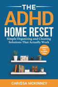 The ADHD Home Reset: Simple Organizing and Cleaning Solutions That Actually Work (5-Minute Fixes for ADHD Chaos) by Carissa Mckinney