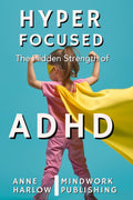 Hyperfocused: The Hidden Strength of ADHD by Anne Harlow