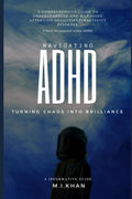 Navigating ADHD: Turning Chaos Into Brilliance by M. I. KHAN