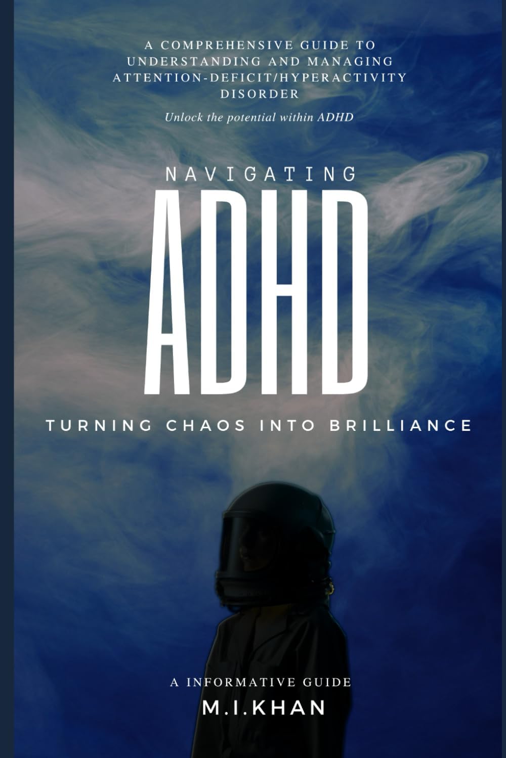 Navigating ADHD: Turning Chaos Into Brilliance by M. I. KHAN