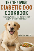 THE THRIVING DIABETIC DOG COOKBOOK: Everyday Nutrition and Home-Cooked Support for Stable Blood Sugar by MARK ANDERSON