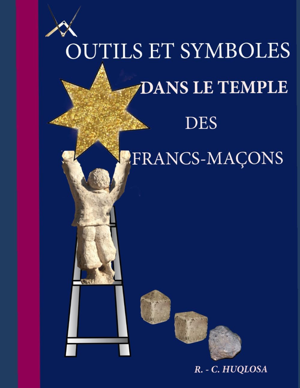 OUTILS ET SYMBOLES DANS LE TEMPLE DES FRANCS-MAÇONS (French Edition) by R. - C. HUQLOSA