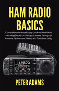 Ham Radio basics: Comprehensive Introductory Guide to Ham Radio including Details on Getting Licensed, Setting up Antenna, Operational Modes, and Troubleshooting by Peter Adams