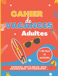 Cahier de Vacances pour Adultes: Livre de Jeux Adultes Détente - Culture Générale - Orthographe (French Edition) by Logik Editions